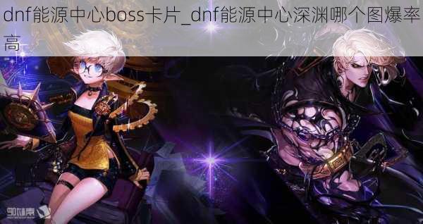 dnf能源中心boss卡片_dnf能源中心深渊哪个图爆率高