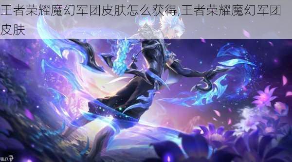 王者荣耀魔幻军团皮肤怎么获得,王者荣耀魔幻军团皮肤