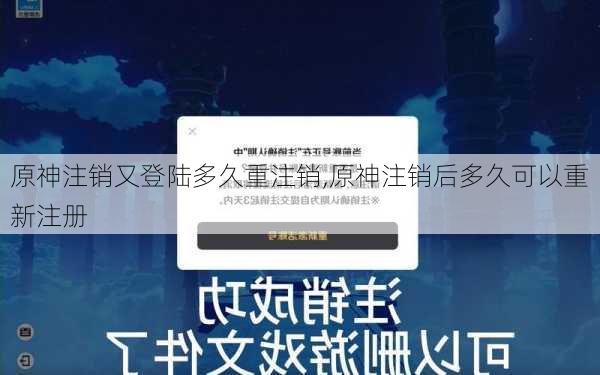 原神注销又登陆多久重注销,原神注销后多久可以重新注册