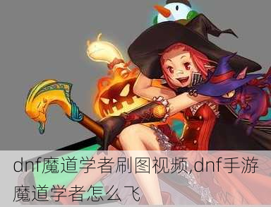 dnf魔道学者刷图视频,dnf手游魔道学者怎么飞