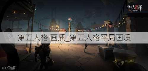 第五人格 画质_第五人格平局画质