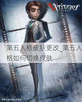 第五人格皮肤更改_第五人格如何切换皮肤