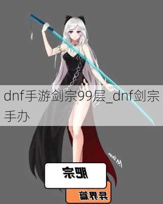 dnf手游剑宗99层_dnf剑宗手办