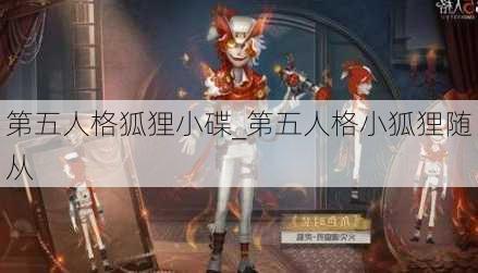 第五人格狐狸小碟_第五人格小狐狸随从