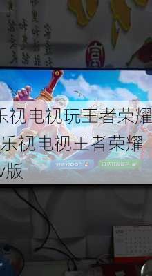 乐视电视玩王者荣耀_乐视电视王者荣耀tv版