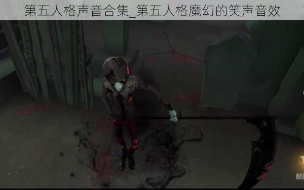 第五人格声音合集_第五人格魔幻的笑声音效