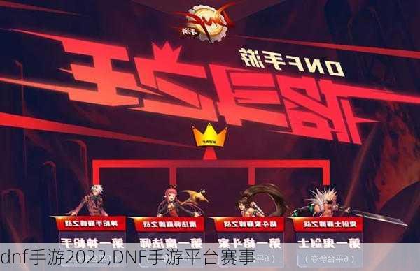 dnf手游2022,DNF手游平台赛事