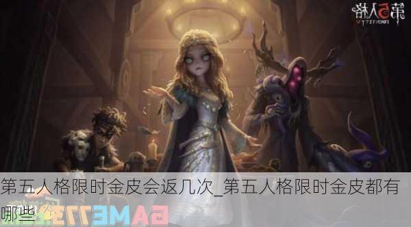 第五人格限时金皮会返几次_第五人格限时金皮都有哪些