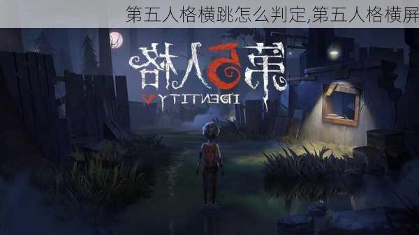 第五人格横跳怎么判定,第五人格横屏