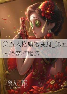 第五人格旗袍变身_第五人格奇特服装