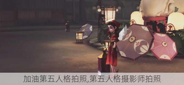 加油第五人格拍照,第五人格摄影师拍照