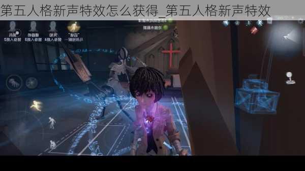 第五人格新声特效怎么获得_第五人格新声特效