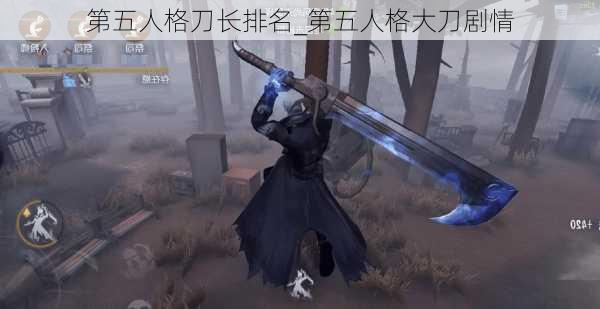 第五人格刀长排名_第五人格大刀剧情