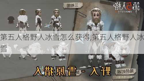 第五人格野人冰雪怎么获得,第五人格野人冰雪