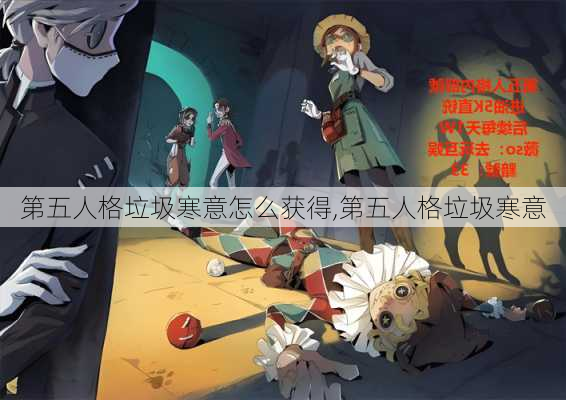 第五人格垃圾寒意怎么获得,第五人格垃圾寒意