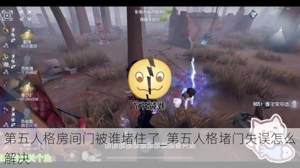 第五人格房间门被谁堵住了_第五人格堵门失误怎么解决