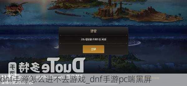 dnf手游怎么进不去游戏_dnf手游pc端黑屏