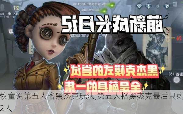 牧童说第五人格黑杰克玩法,第五人格黑杰克最后只剩2人