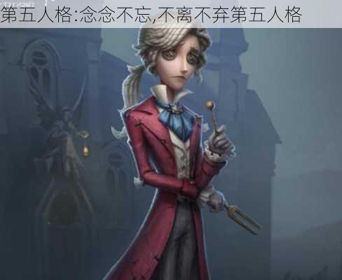 第五人格:念念不忘,不离不弃第五人格