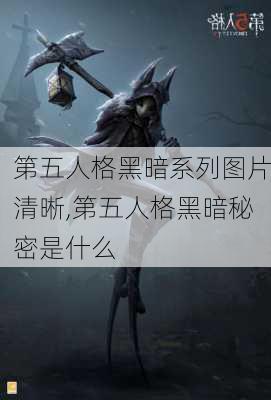 第五人格黑暗系列图片清晰,第五人格黑暗秘密是什么