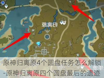 原神归离原4个圆盘任务怎么解锁-原神归离原四个圆盘最后的遗迹