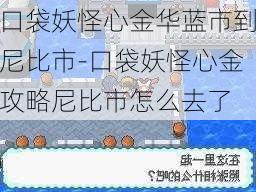 口袋妖怪心金华蓝市到尼比市-口袋妖怪心金攻略尼比市怎么去了