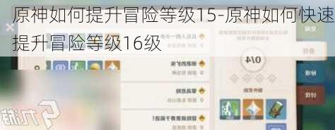 原神如何提升冒险等级15-原神如何快速提升冒险等级16级