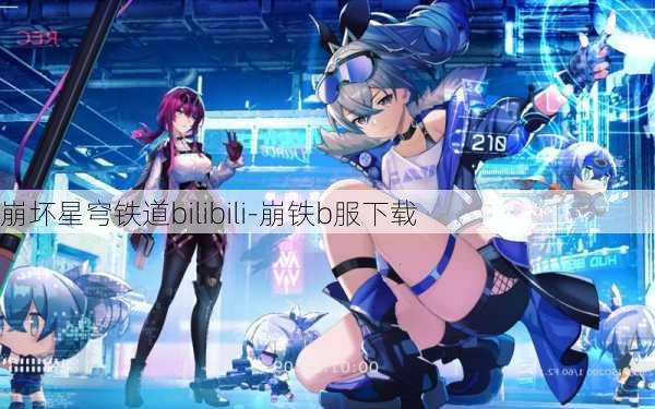 崩坏星穹铁道bilibili-崩铁b服下载