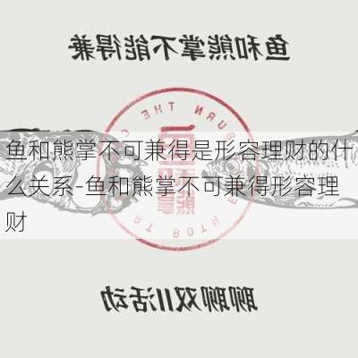 鱼和熊掌不可兼得是形容理财的什么关系-鱼和熊掌不可兼得形容理财