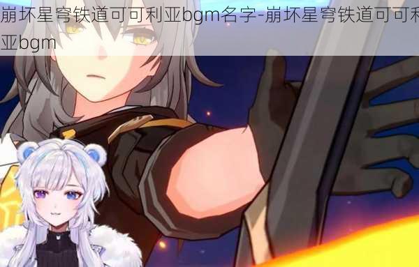 崩坏星穹铁道可可利亚bgm名字-崩坏星穹铁道可可利亚bgm