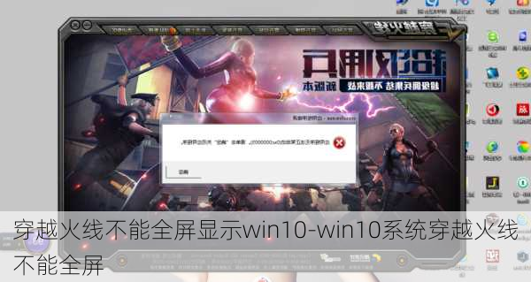 穿越火线不能全屏显示win10-win10系统穿越火线不能全屏