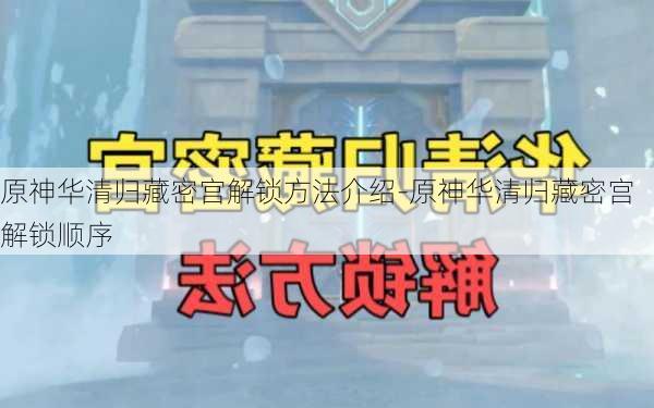 原神华清归藏密宫解锁方法介绍-原神华清归藏密宫解锁顺序