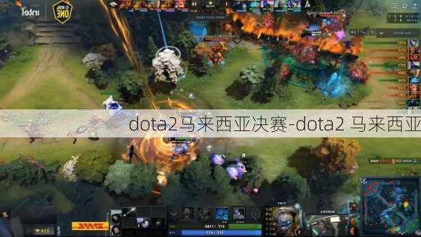 dota2马来西亚决赛-dota2 马来西亚