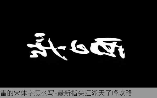 雷的宋体字怎么写-最新指尖江湖天子峰攻略