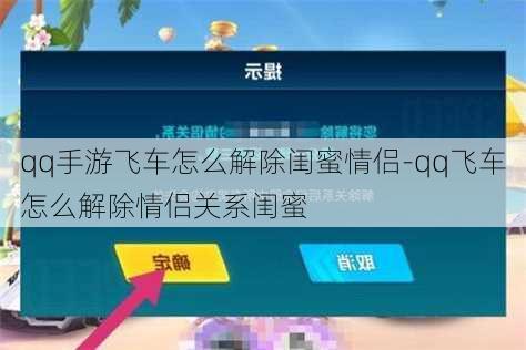 qq手游飞车怎么解除闺蜜情侣-qq飞车怎么解除情侣关系闺蜜