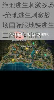 绝地逃生刺激战场-绝地逃生刺激战场国际服地铁逃生二图如何出图