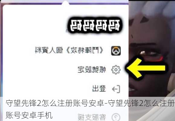 守望先锋2怎么注册账号安卓-守望先锋2怎么注册账号安卓手机