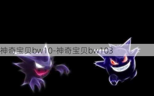 神奇宝贝bw10-神奇宝贝bw103